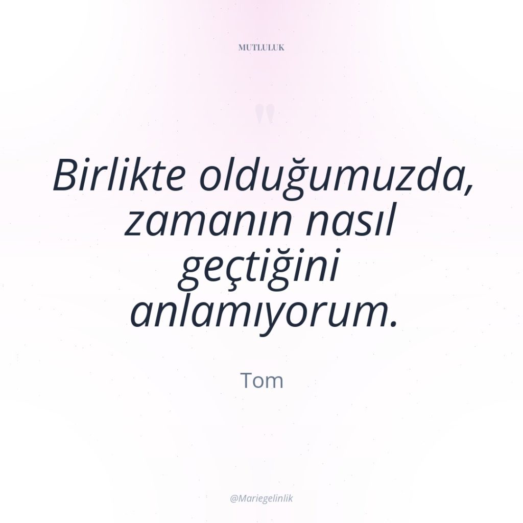 Birlikte olduğumuzda, zamanın nasıl geçtiğini anlamıyorum.