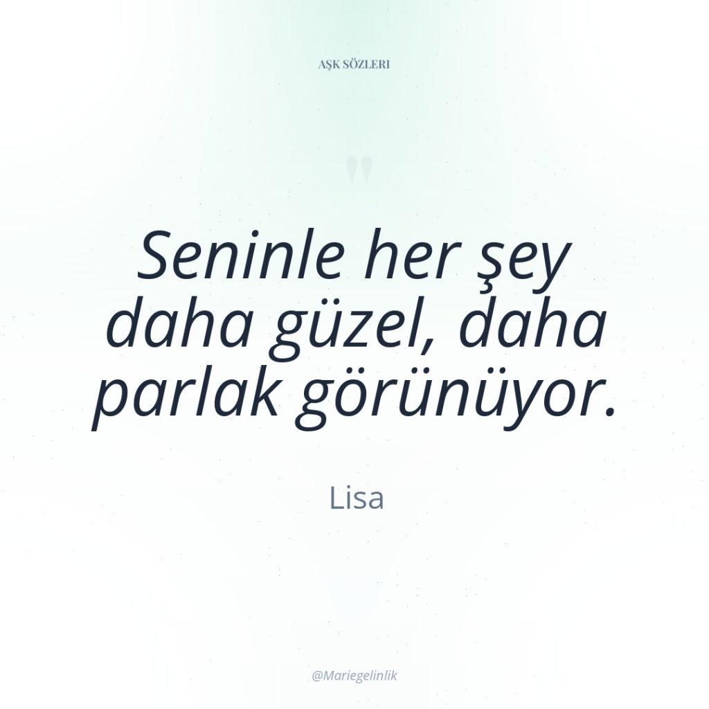 Seninle her şey daha güzel, daha parlak görünüyor.