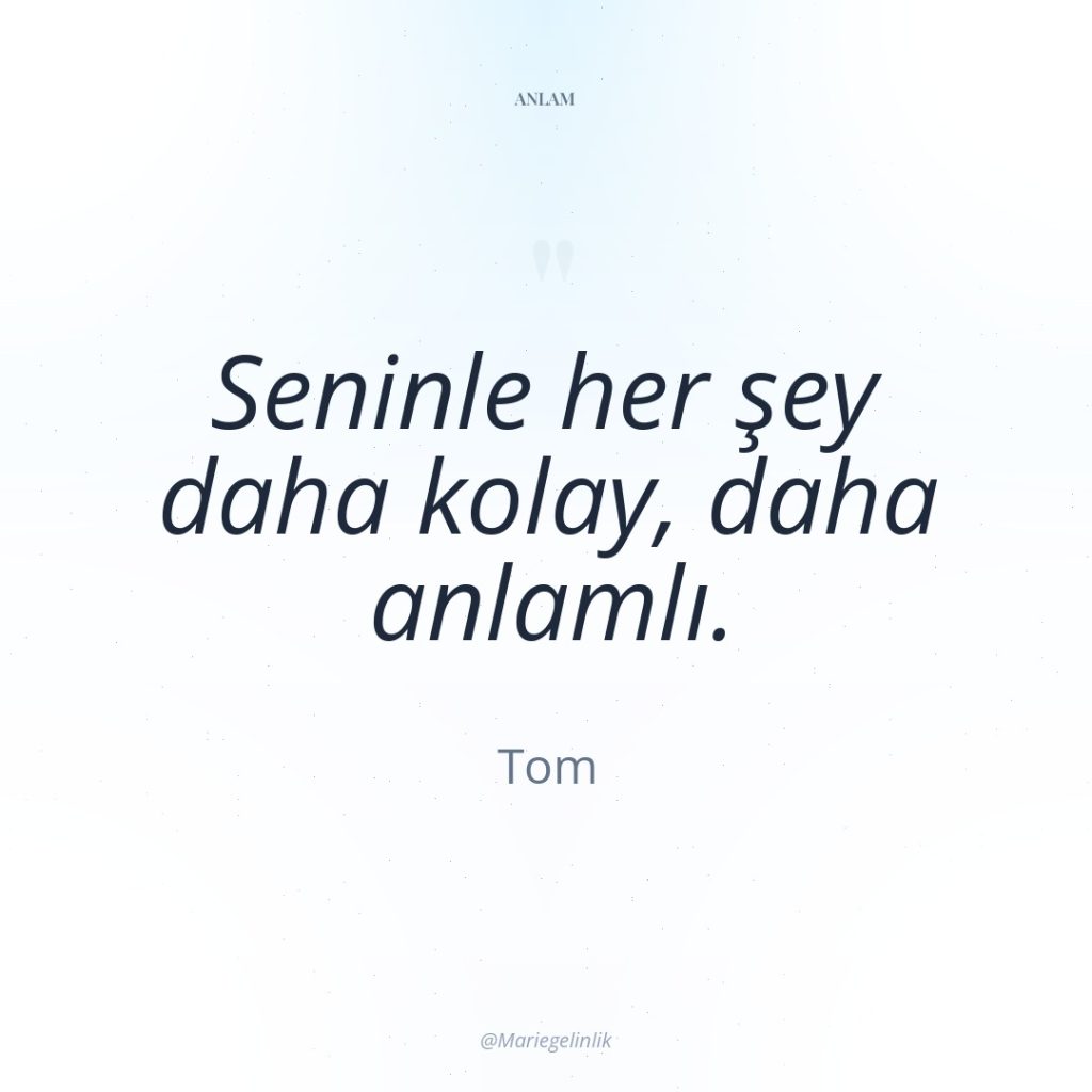 Seninle her şey daha kolay, daha anlamlı.