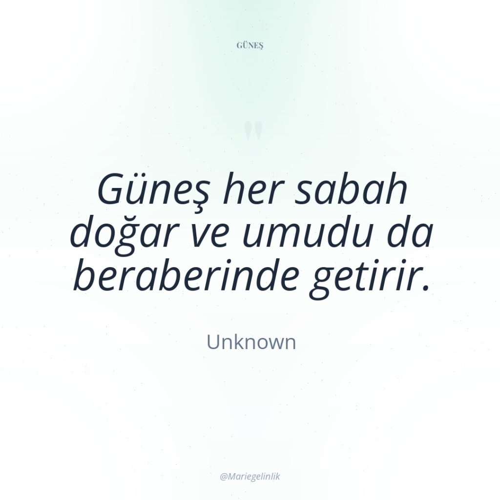 Güneş her sabah doğar ve umudu da beraberinde getirir.