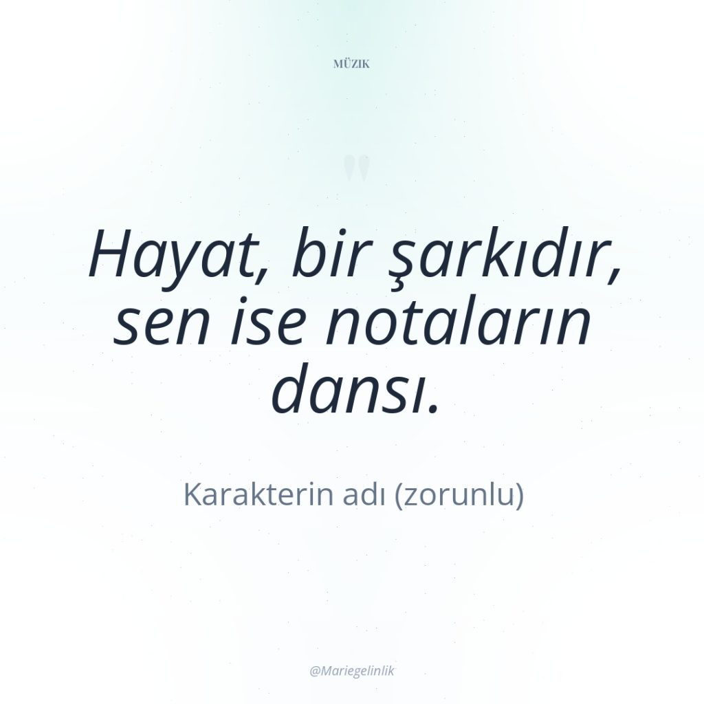 Hayat, bir şarkıdır, sen ise notaların dansı.