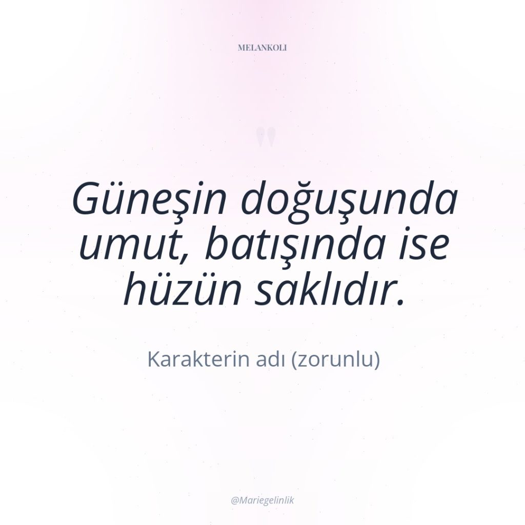 Güneşin doğuşunda umut, batışında ise hüzün saklıdır.