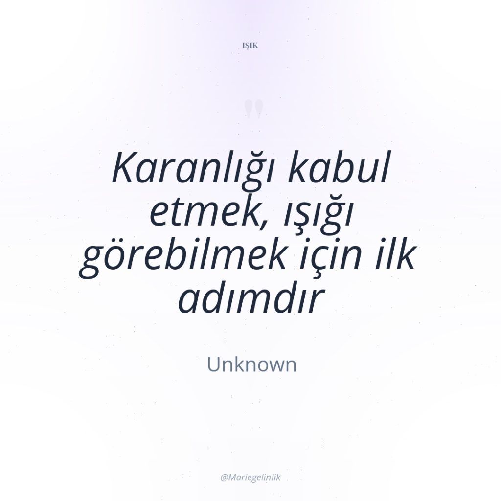 Karanlığı kabul etmek, ışığı görebilmek için ilk adımdır