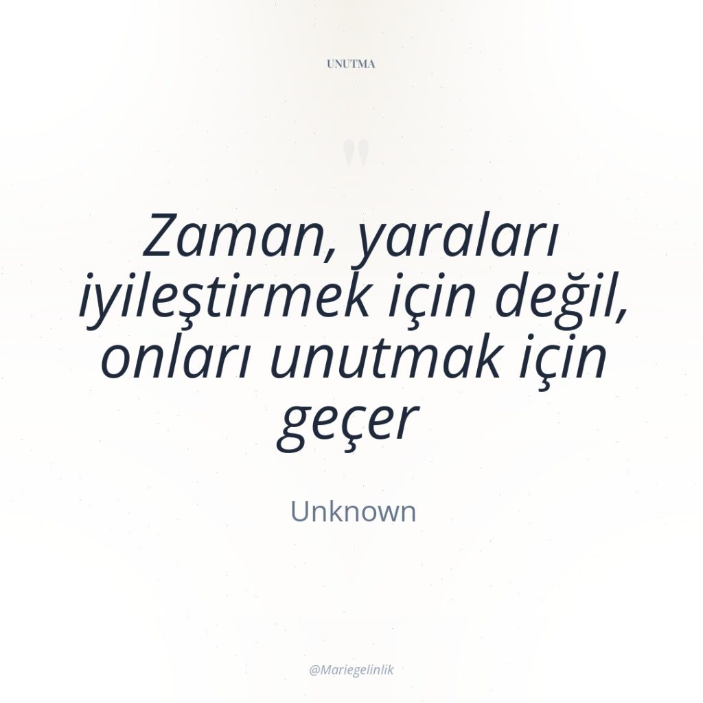 Zaman, yaraları iyileştirmek için değil, onları unutmak için geçer