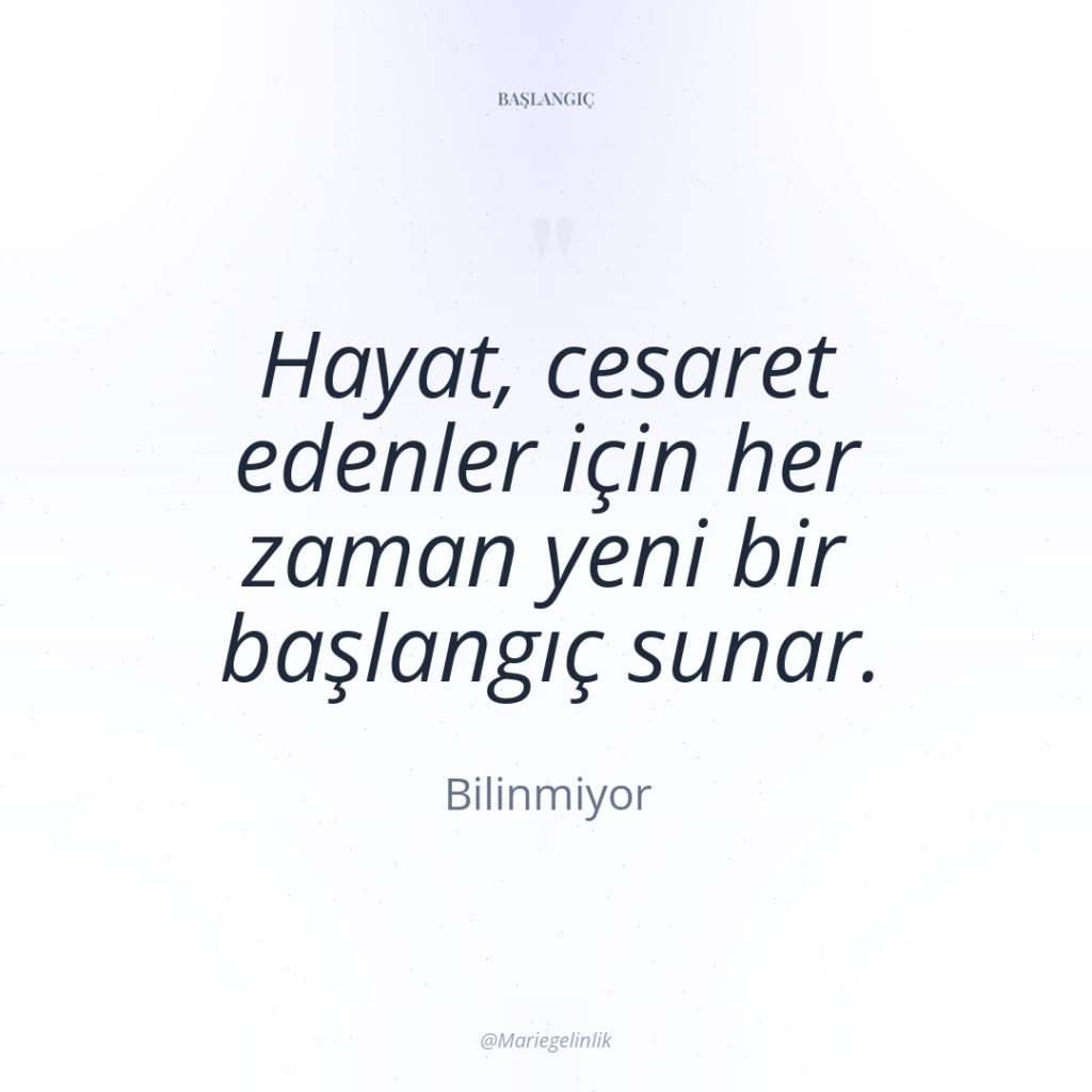 Hayat, cesaret edenler için her zaman yeni bir başlangıç sunar.