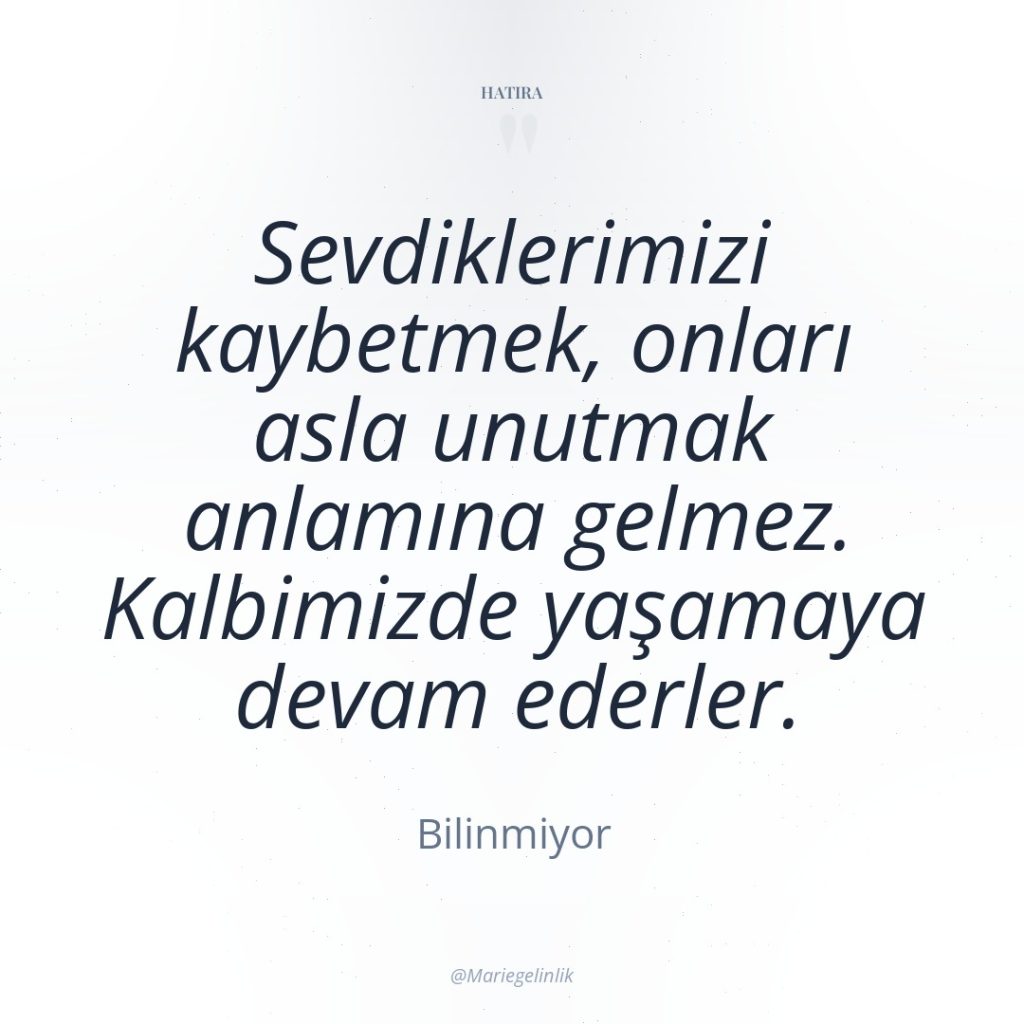 Sevdiklerimizi kaybetmek, onları asla unutmak anlamına gelmez. Kalbimizde yaşamaya devam…