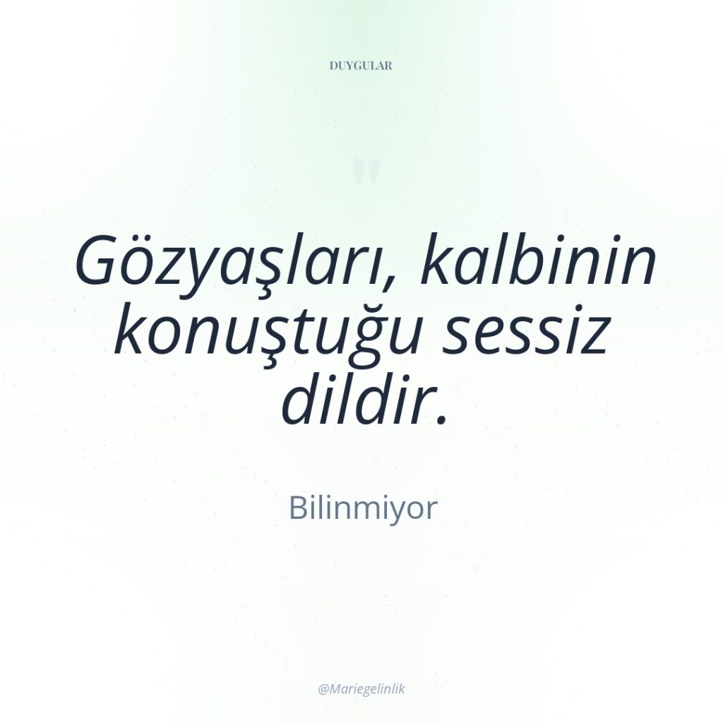 Gözyaşları, kalbinin konuştuğu sessiz dildir.