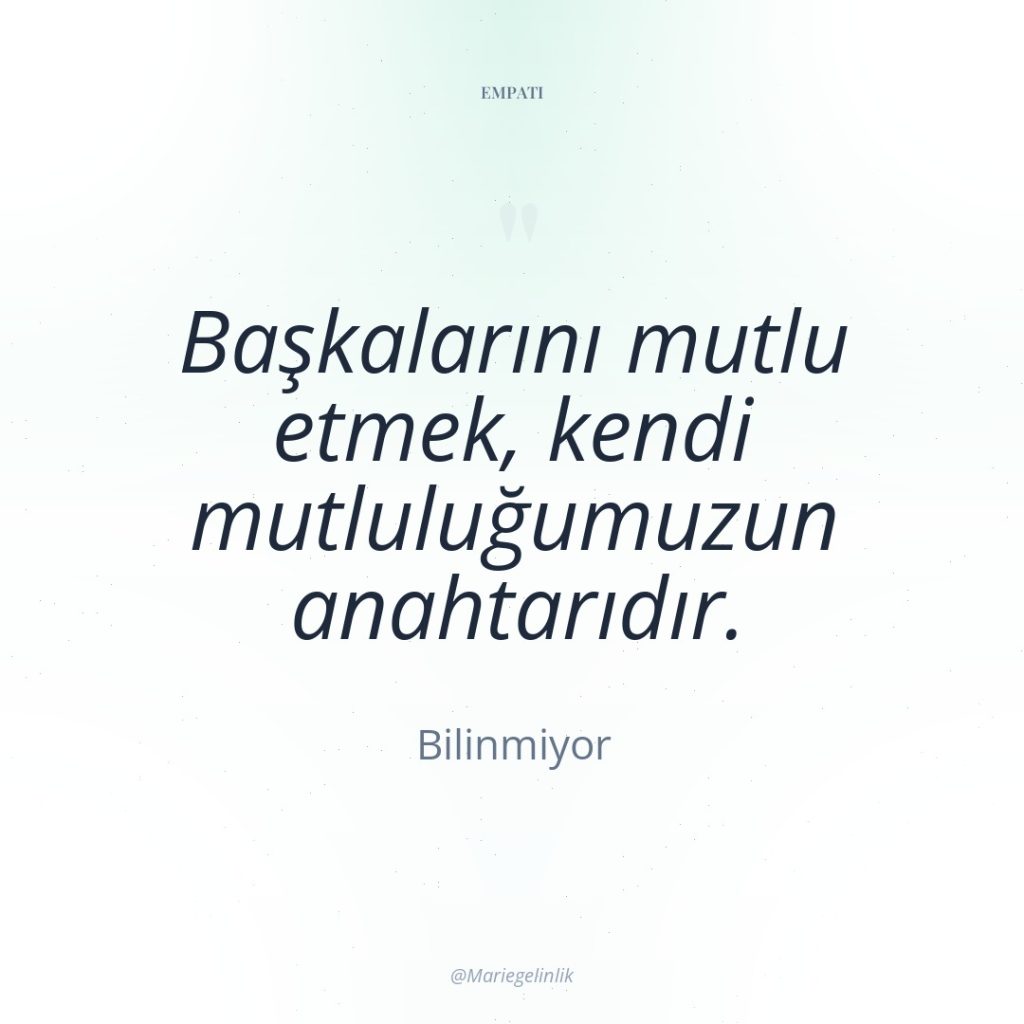 Başkalarını mutlu etmek, kendi mutluluğumuzun anahtarıdır.