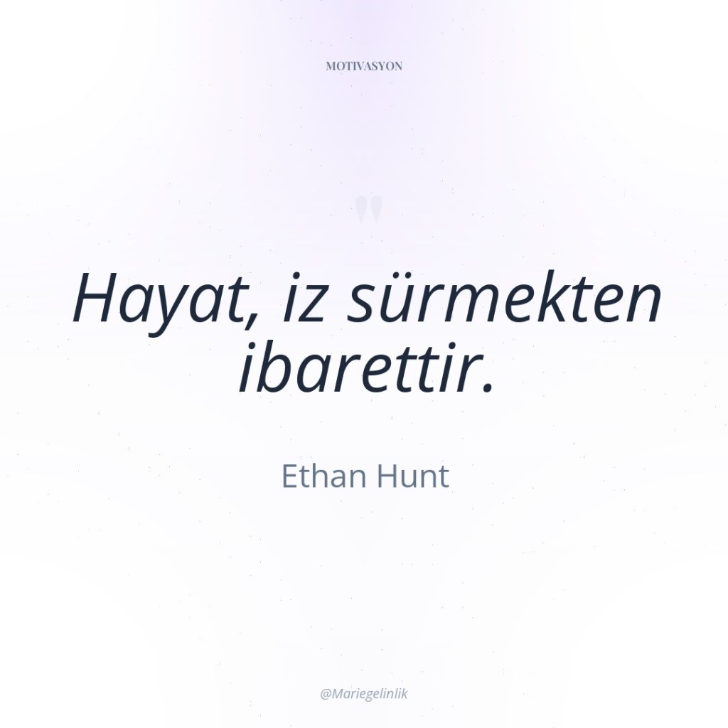 Hayat, iz sürmekten ibarettir.