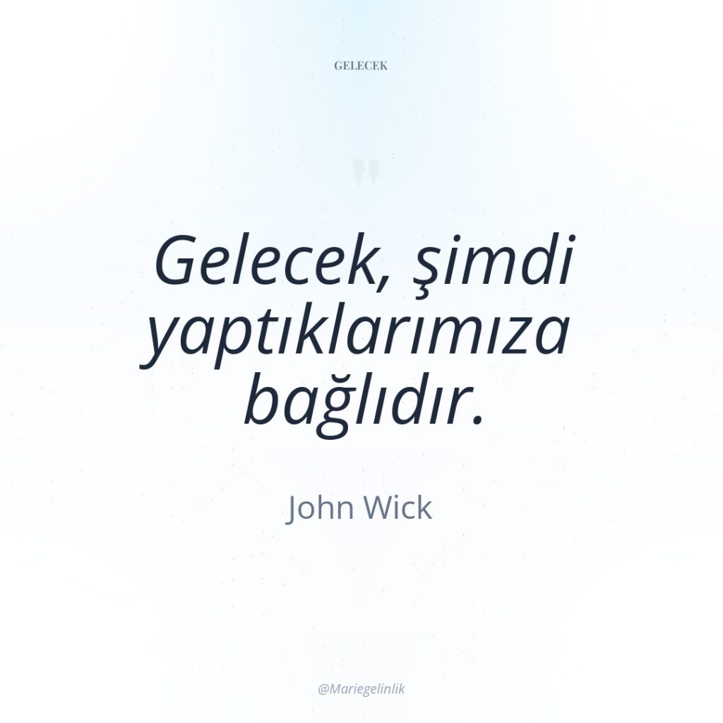 Gelecek, şimdi yaptıklarımıza bağlıdır.