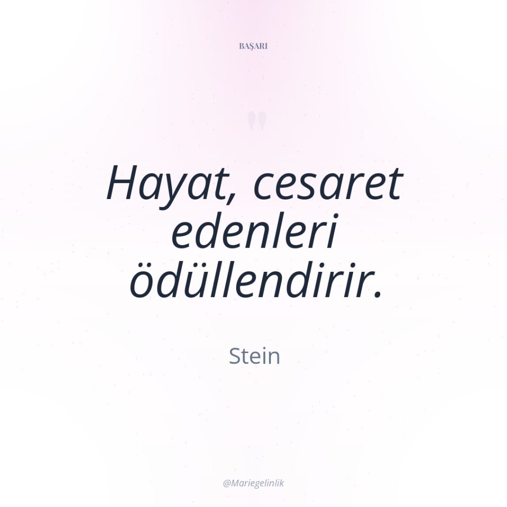 Hayat, cesaret edenleri ödüllendirir.