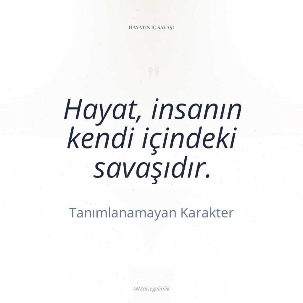 Hayat, insanın kendi içindeki savaşıdır.