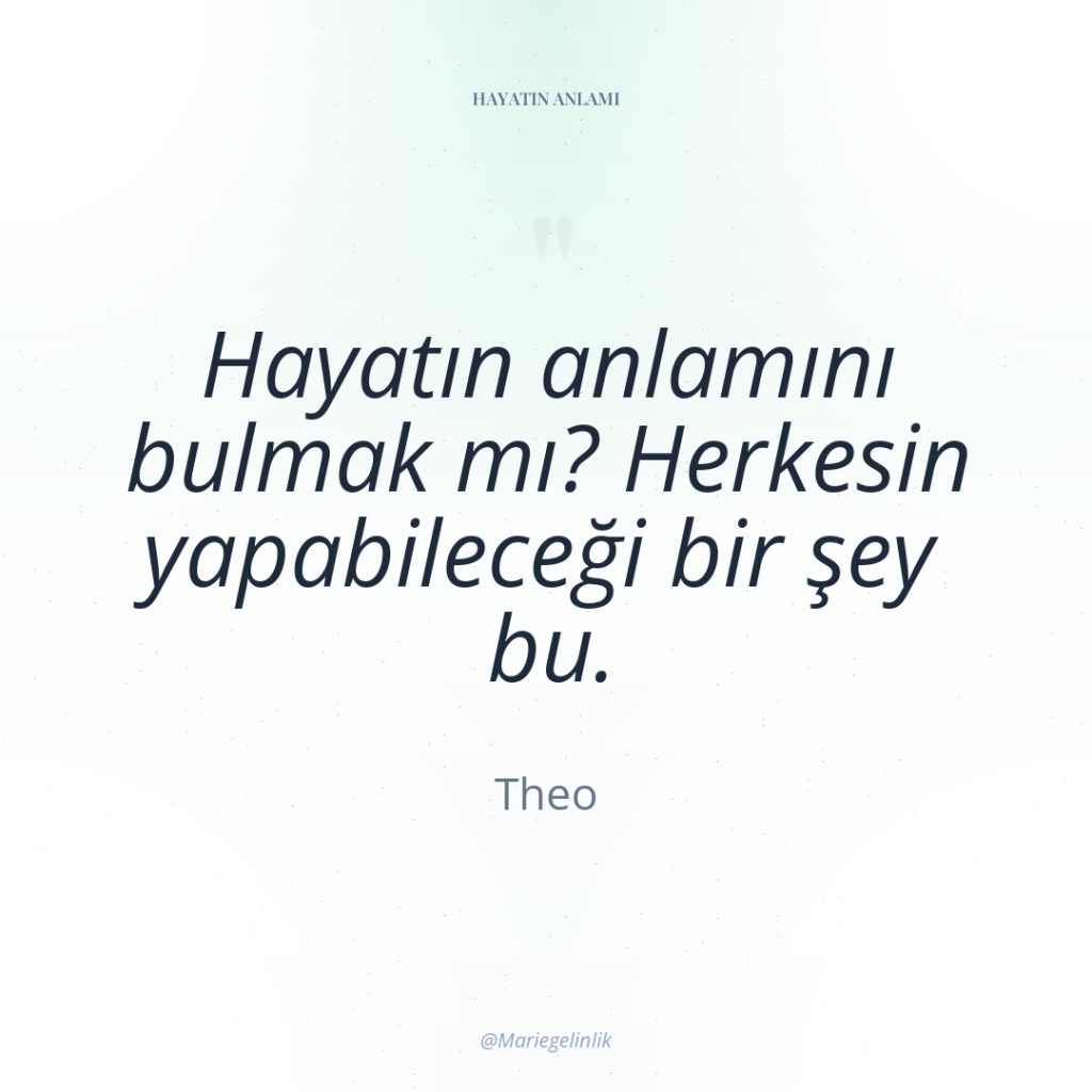 Hayatın anlamını bulmak mı? Herkesin yapabileceği bir şey bu.