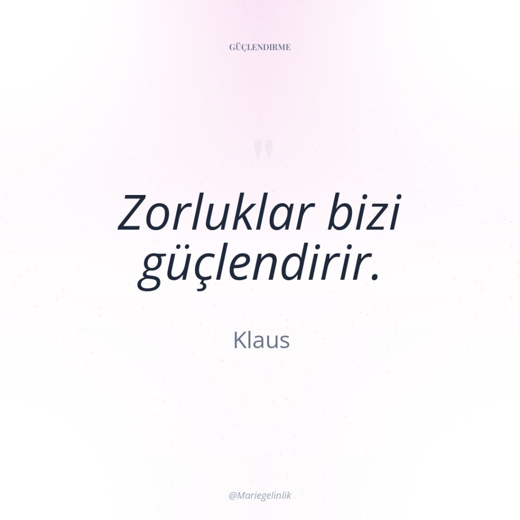 Zorluklar bizi güçlendirir.