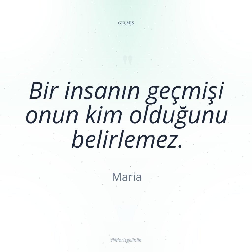 Bir insanın geçmişi onun kim olduğunu belirlemez.