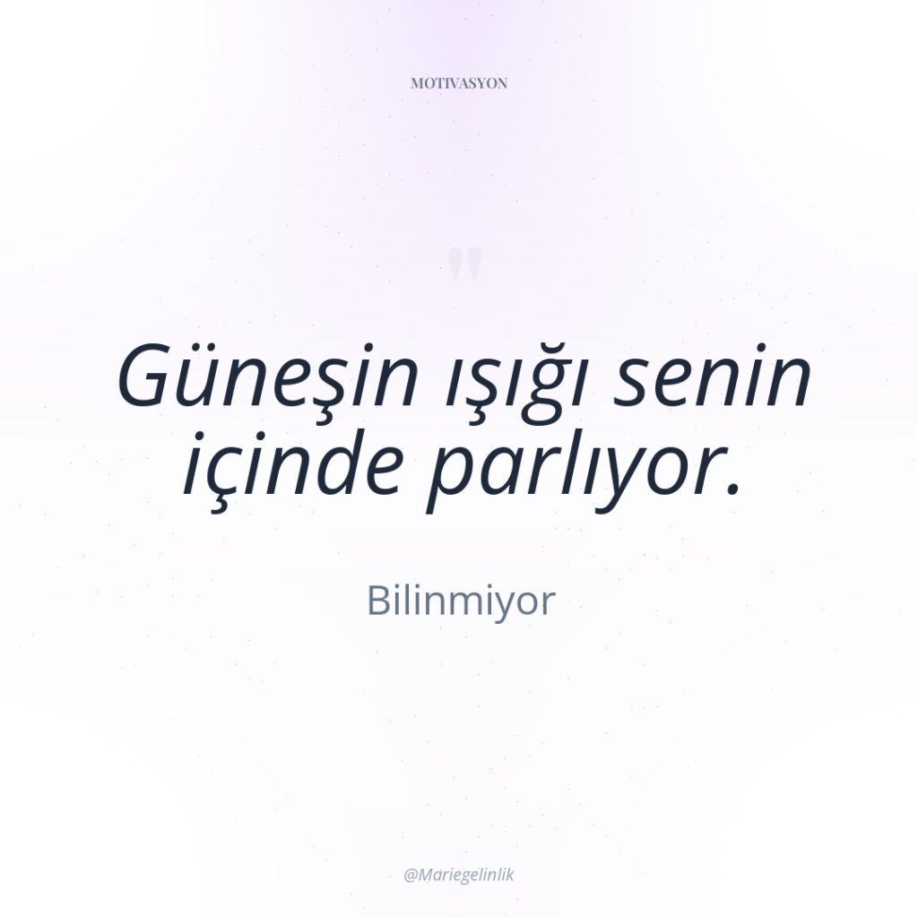 Güneşin ışığı senin içinde parlıyor.