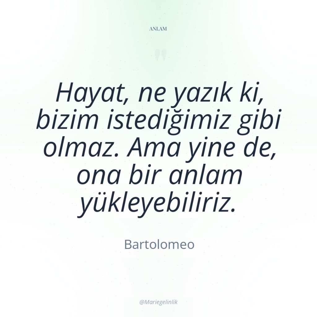 Hayat, ne yazık ki, bizim istediğimiz gibi olmaz. Ama yine…