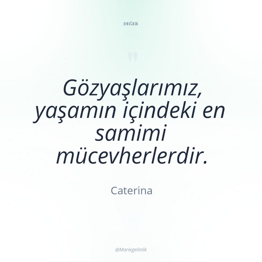 Gözyaşlarımız, yaşamın içindeki en samimi mücevherlerdir.