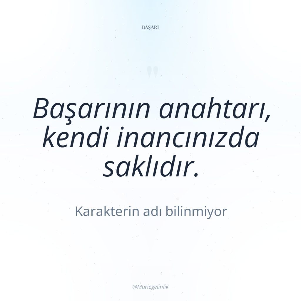 Başarının anahtarı, kendi inancınızda saklıdır.