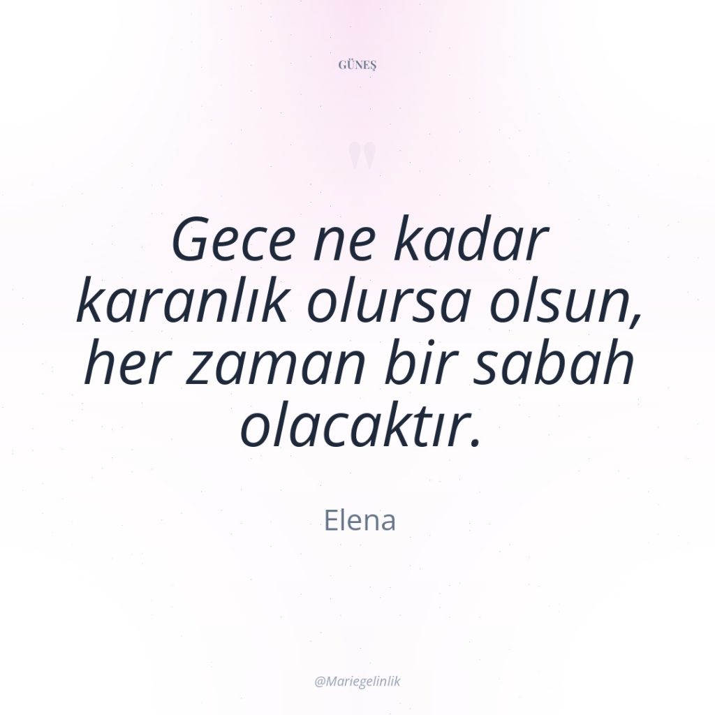 Gece ne kadar karanlık olursa olsun, her zaman bir sabah…
