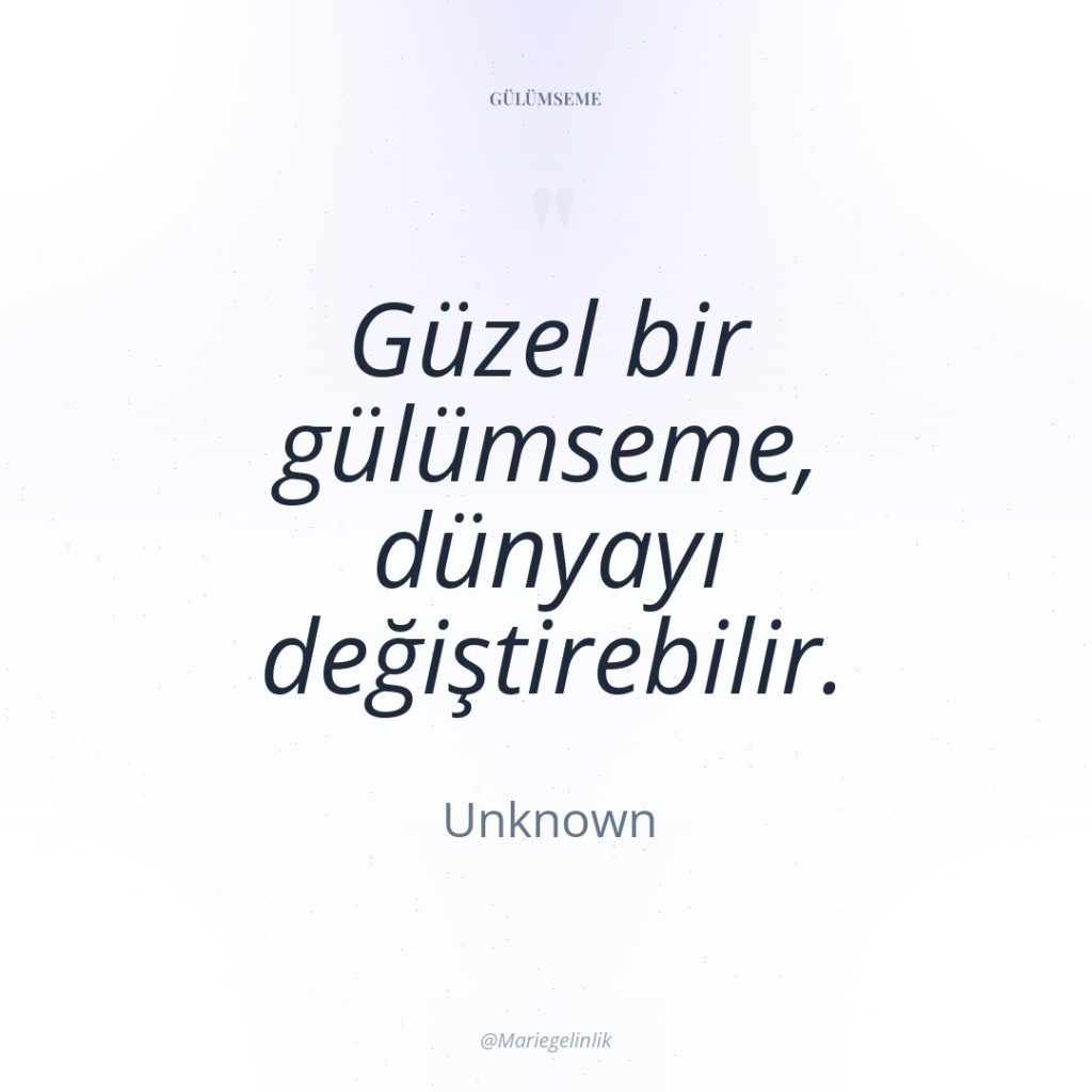 Güzel bir gülümseme, dünyayı değiştirebilir.