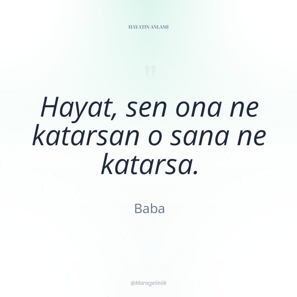 Hayat, sen ona ne katarsan o sana ne katarsa.