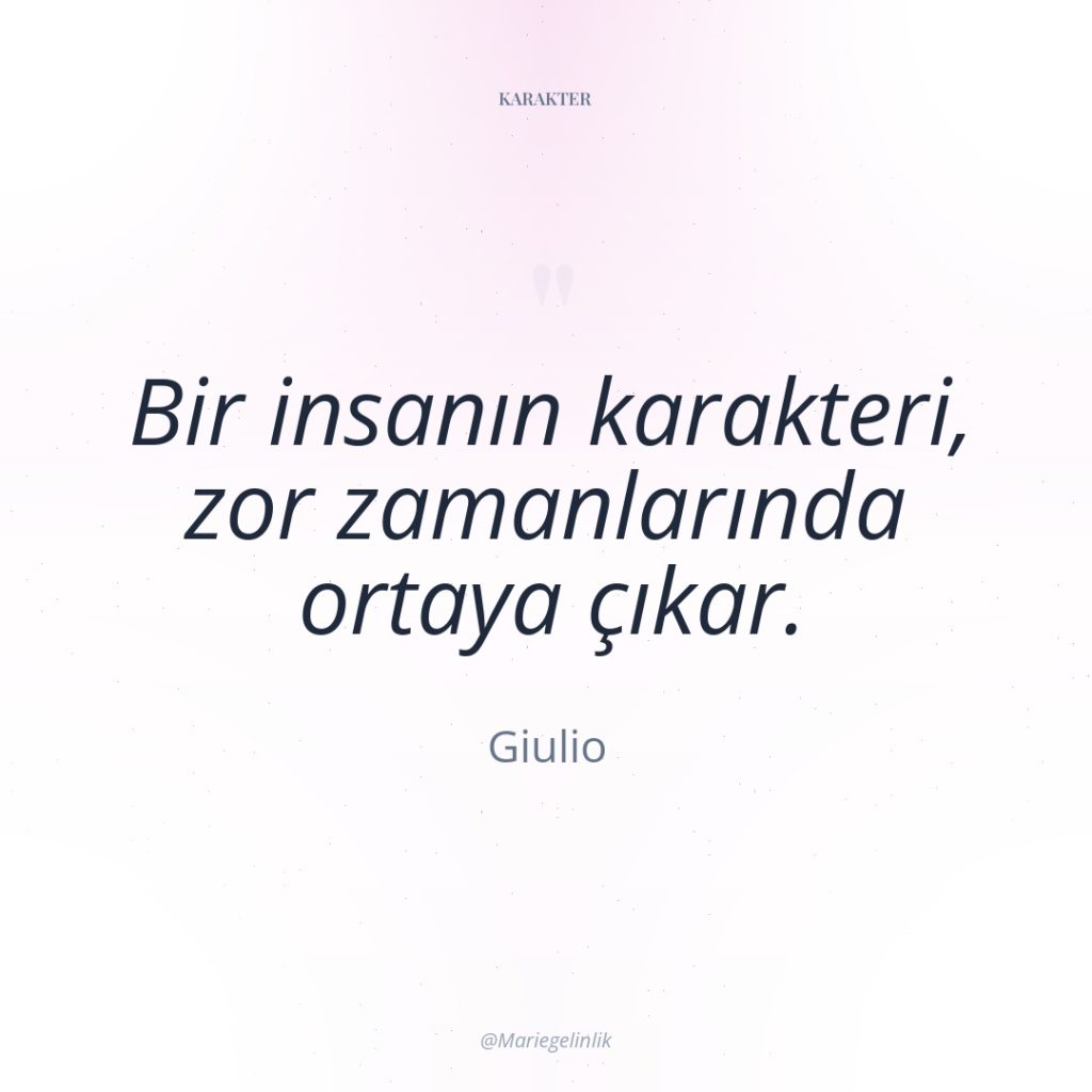 Bir insanın karakteri, zor zamanlarında ortaya çıkar.