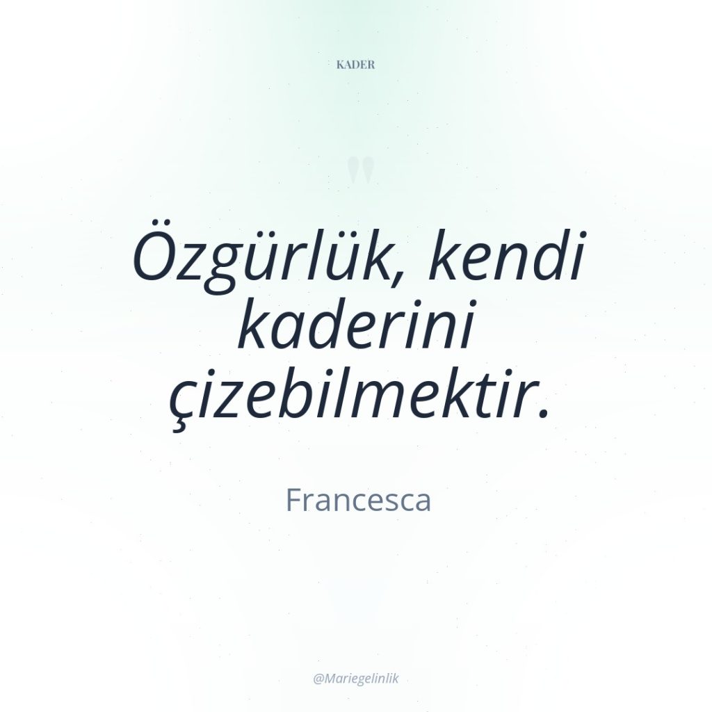 Özgürlük, kendi kaderini çizebilmektir.