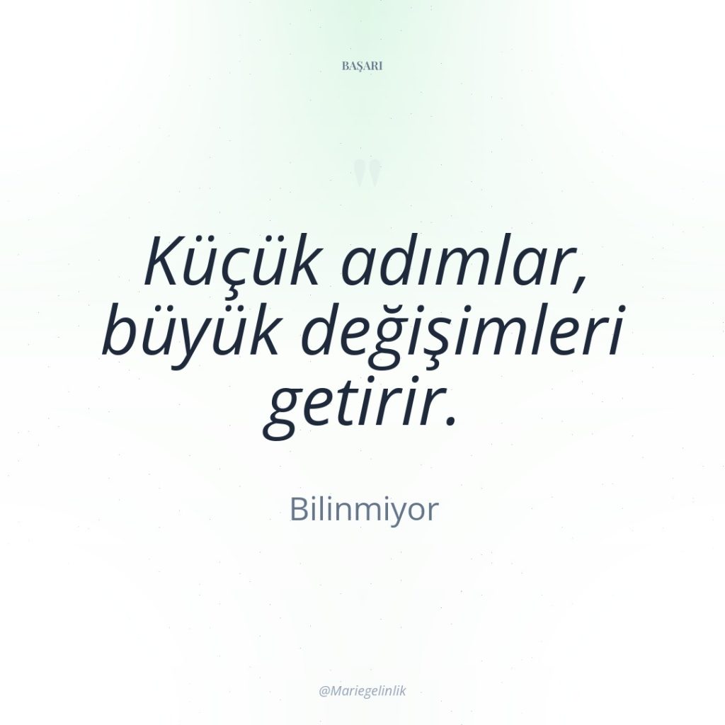 Küçük adımlar, büyük değişimleri getirir.