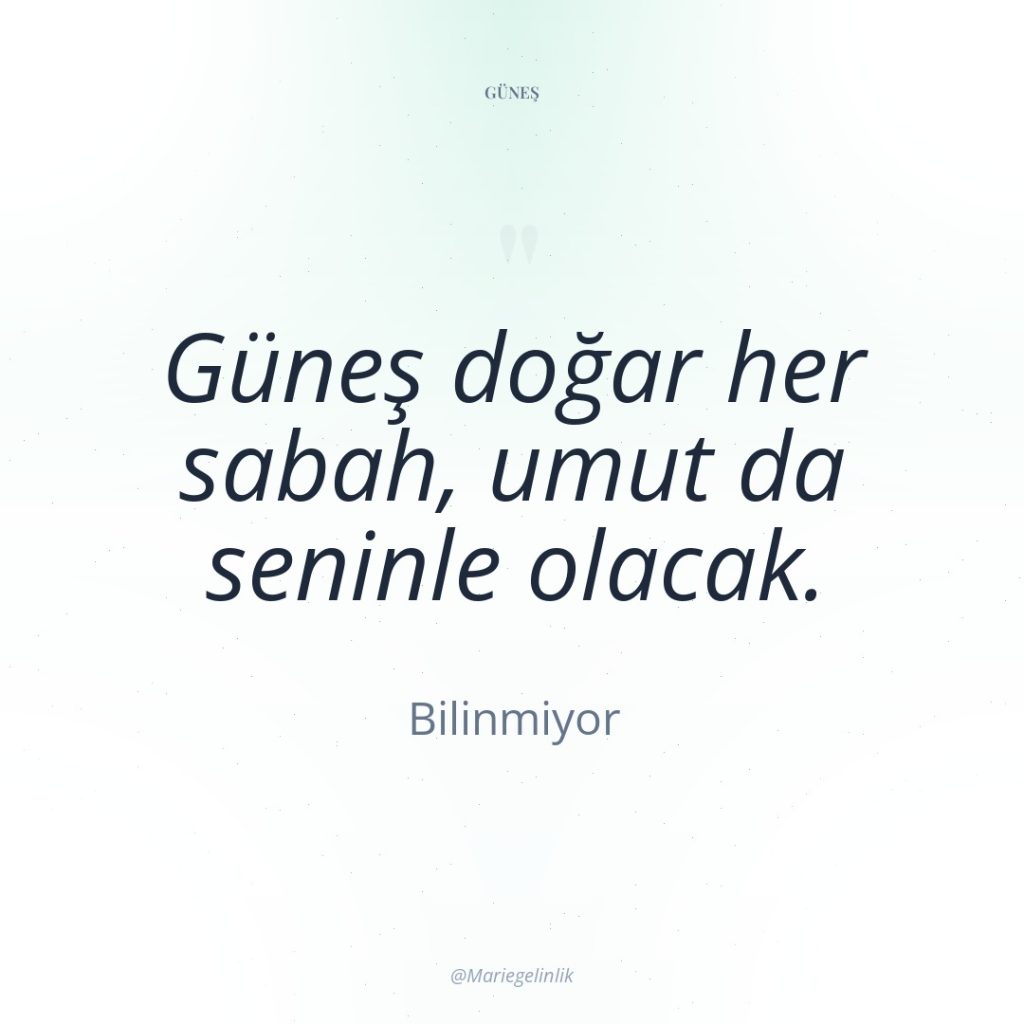 Güneş doğar her sabah, umut da seninle olacak.