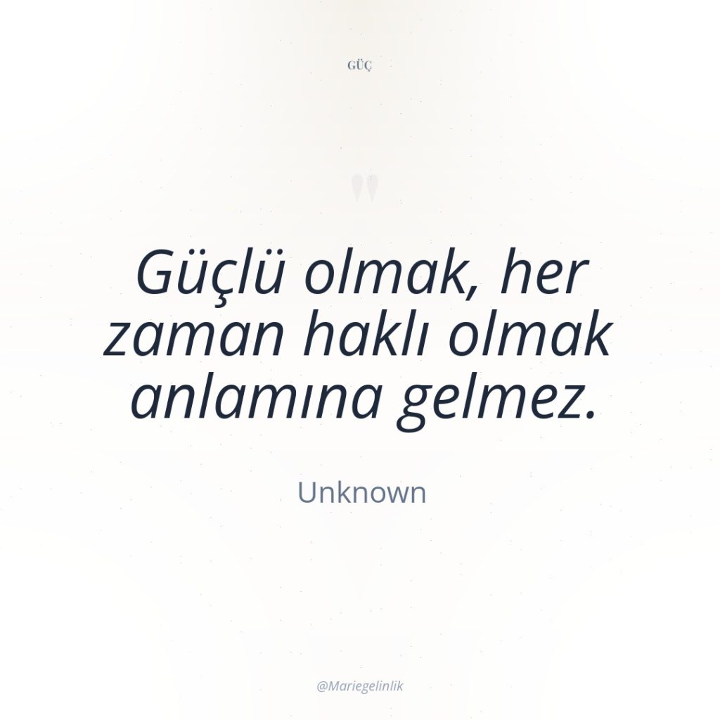 Güçlü olmak, her zaman haklı olmak anlamına gelmez.