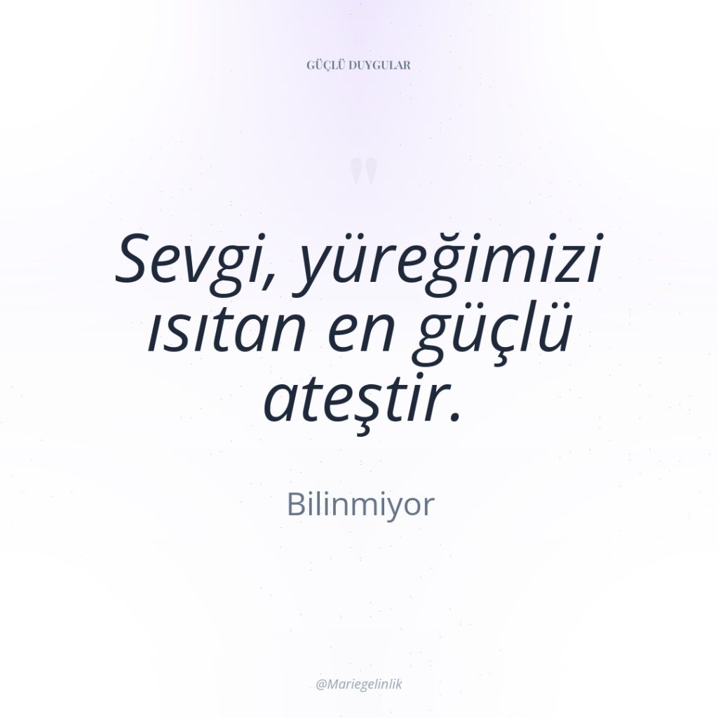 Sevgi, yüreğimizi ısıtan en güçlü ateştir.