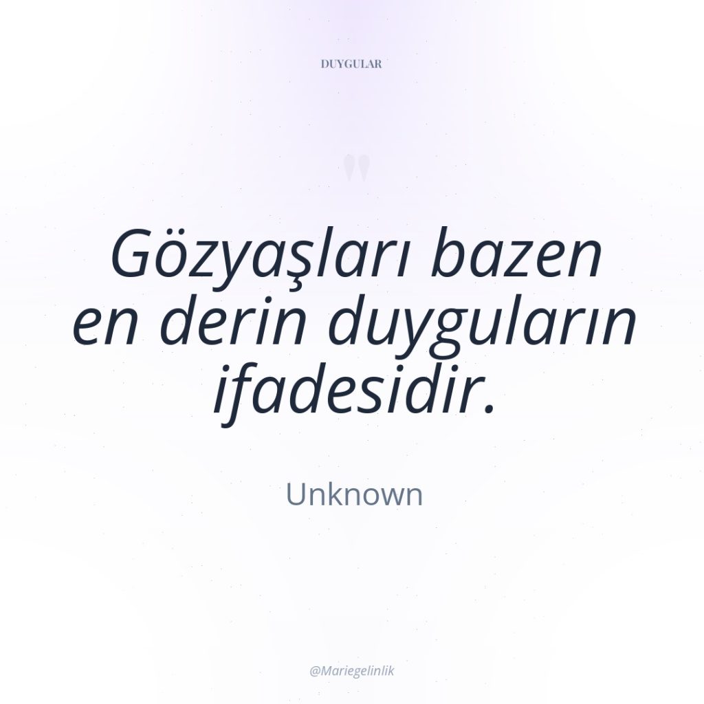 Gözyaşları bazen en derin duyguların ifadesidir.