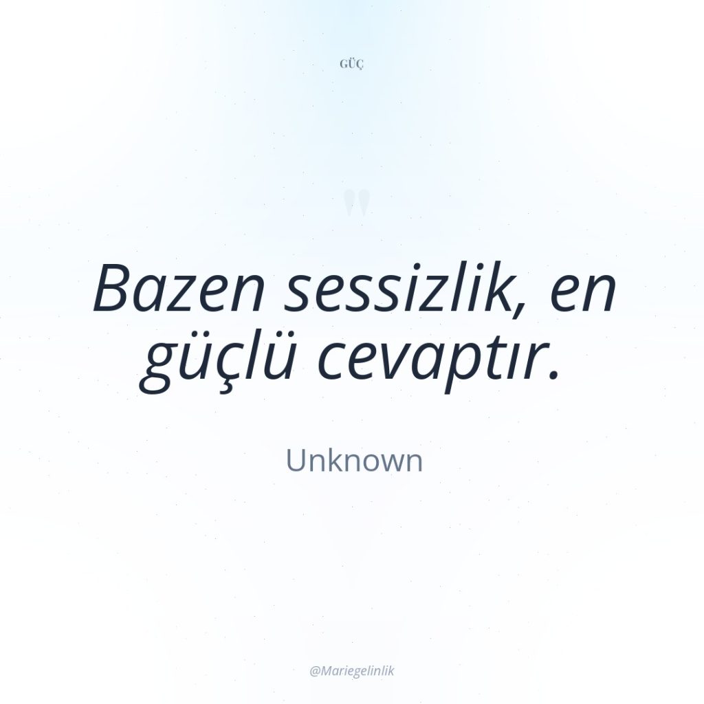 Bazen sessizlik, en güçlü cevaptır.