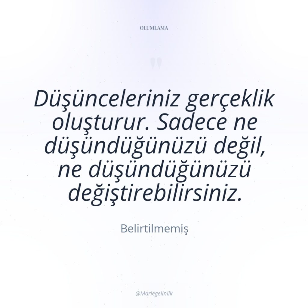 Düşünceleriniz gerçeklik oluşturur. Sadece ne düşündüğünüzü değil, ne düşündüğünüzü değiştirebilirsiniz.