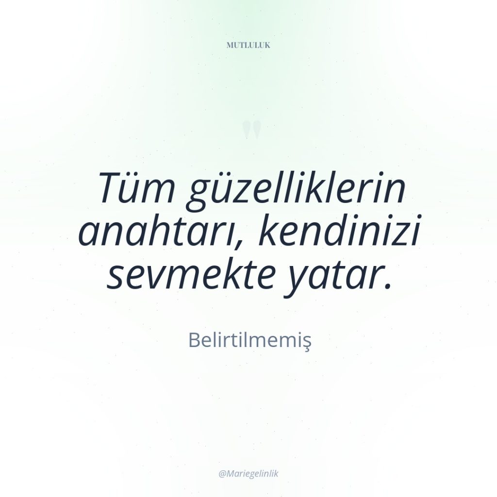 Tüm güzelliklerin anahtarı, kendinizi sevmekte yatar.