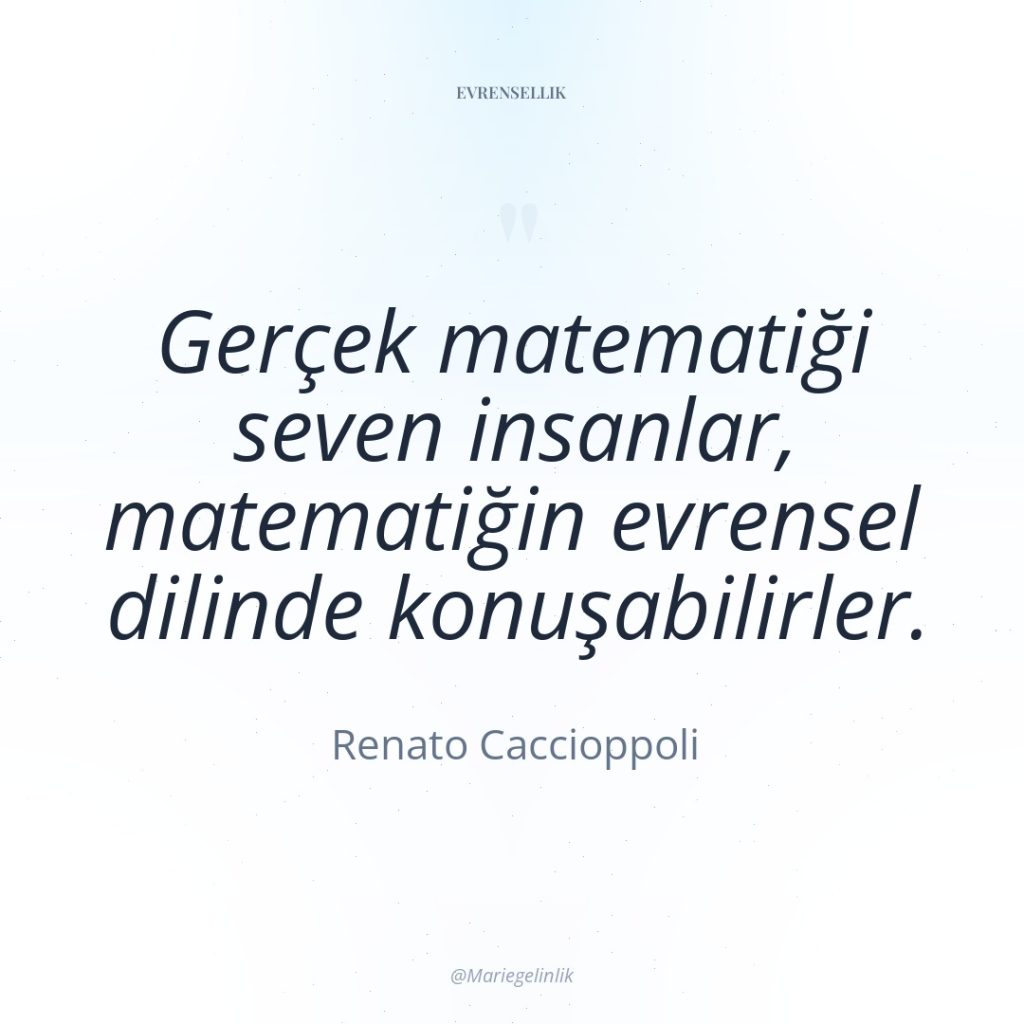 Gerçek matematiği seven insanlar, matematiğin evrensel dilinde konuşabilirler.