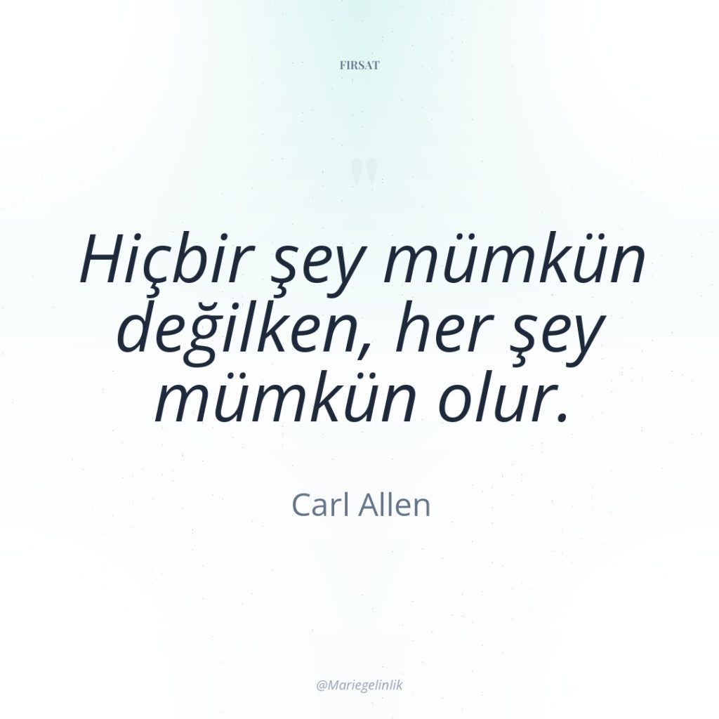 Hiçbir şey mümkün değilken, her şey mümkün olur.