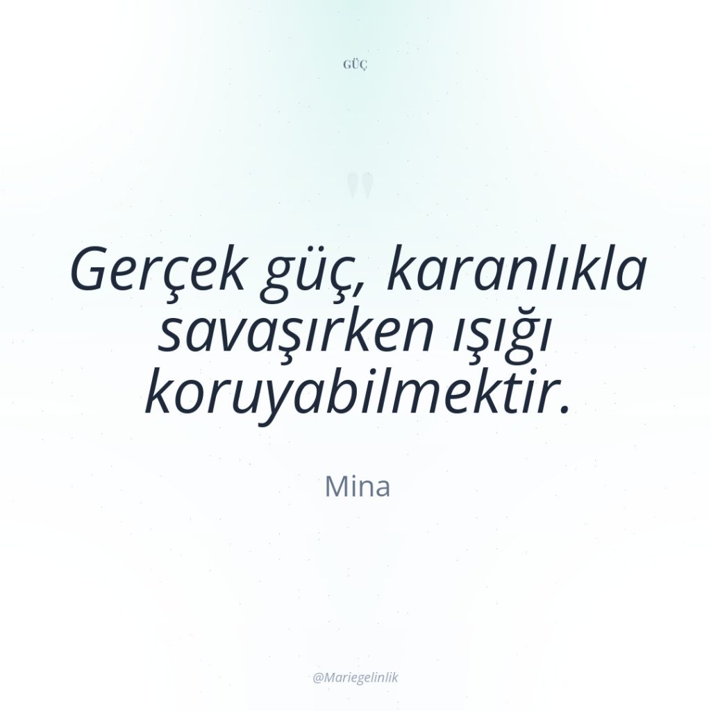 Gerçek güç, karanlıkla savaşırken ışığı koruyabilmektir.