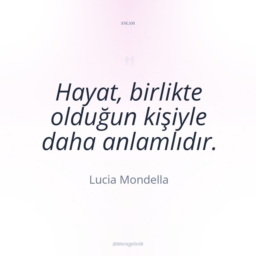 Hayat, birlikte olduğun kişiyle daha anlamlıdır.