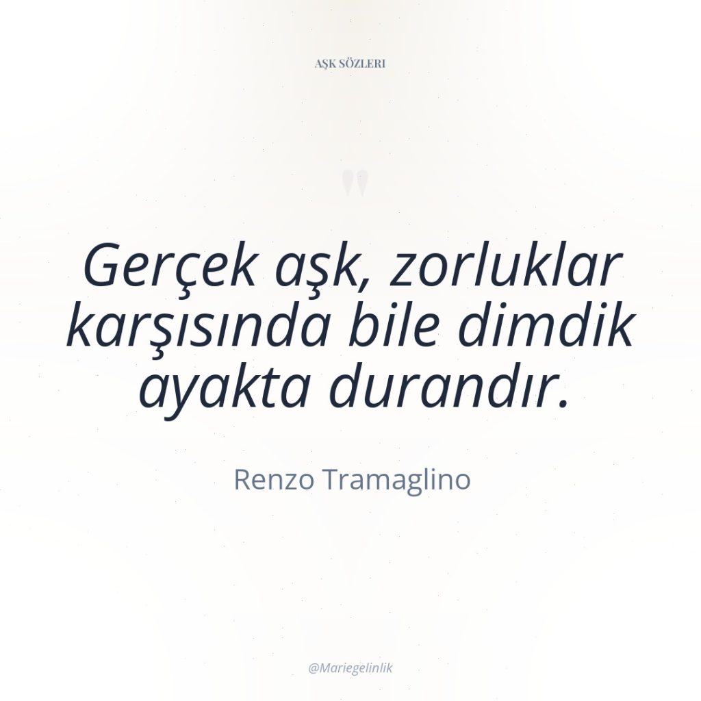 Gerçek aşk, zorluklar karşısında bile dimdik ayakta durandır.