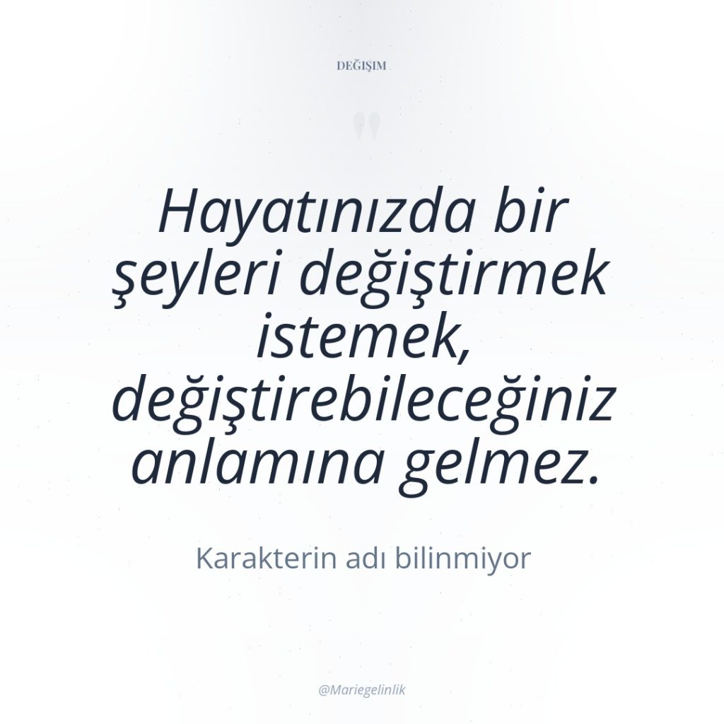 Hayatınızda bir şeyleri değiştirmek istemek, değiştirebileceğiniz anlamına gelmez.