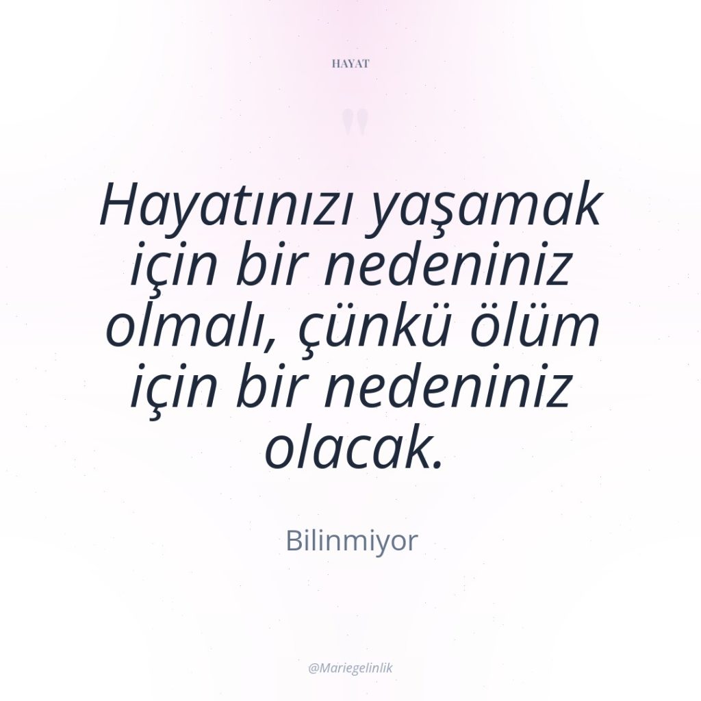 Hayatınızı yaşamak için bir nedeniniz olmalı, çünkü ölüm için bir…