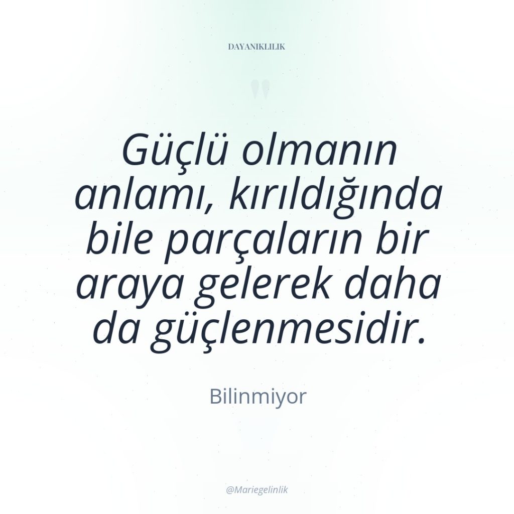 Güçlü olmanın anlamı, kırıldığında bile parçaların bir araya gelerek daha…