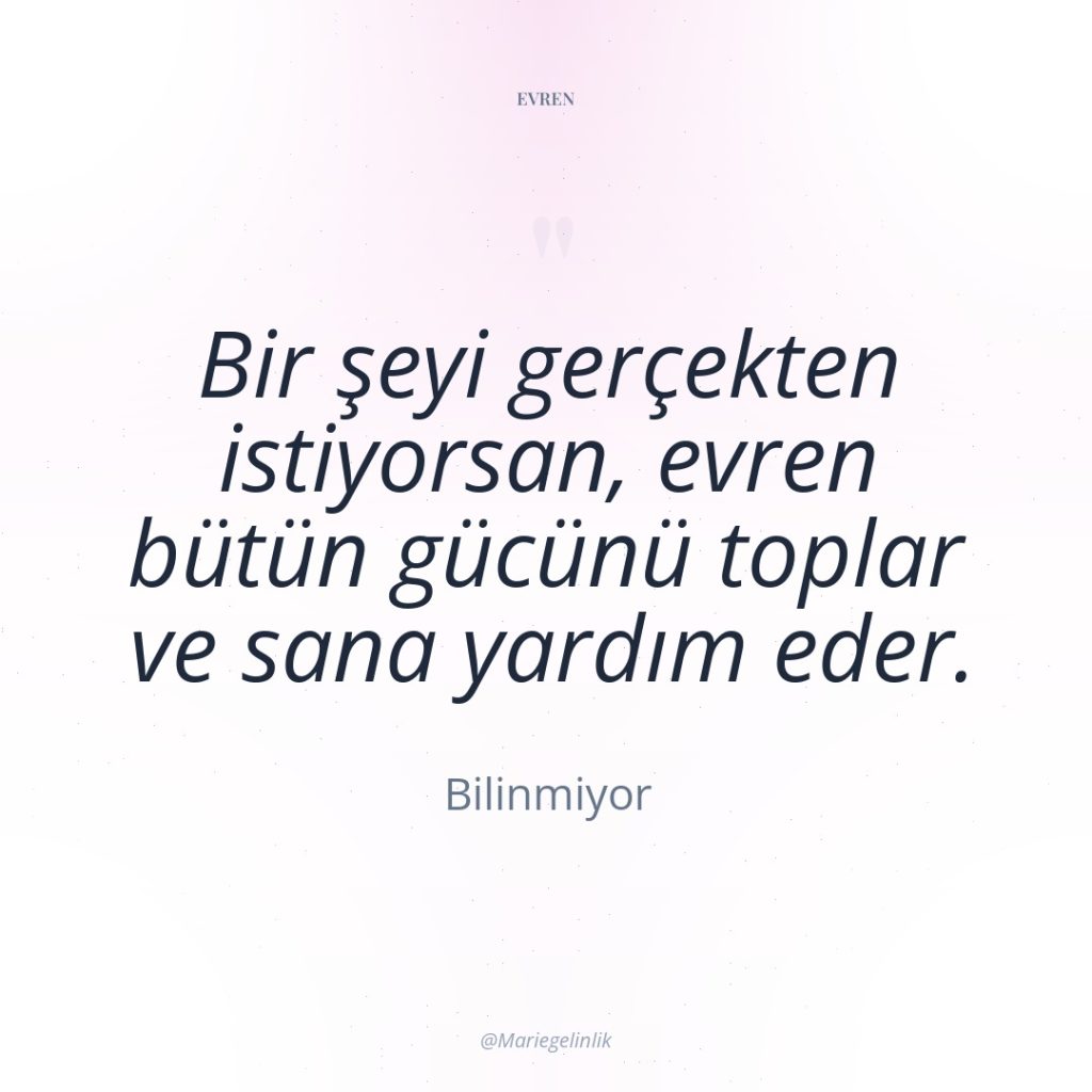 Bir şeyi gerçekten istiyorsan, evren bütün gücünü toplar ve sana…