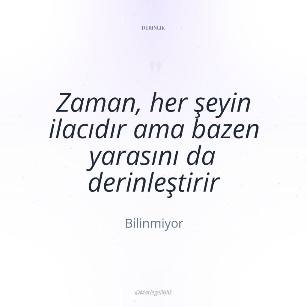 Zaman, her şeyin ilacıdır ama bazen yarasını da derinleştirir