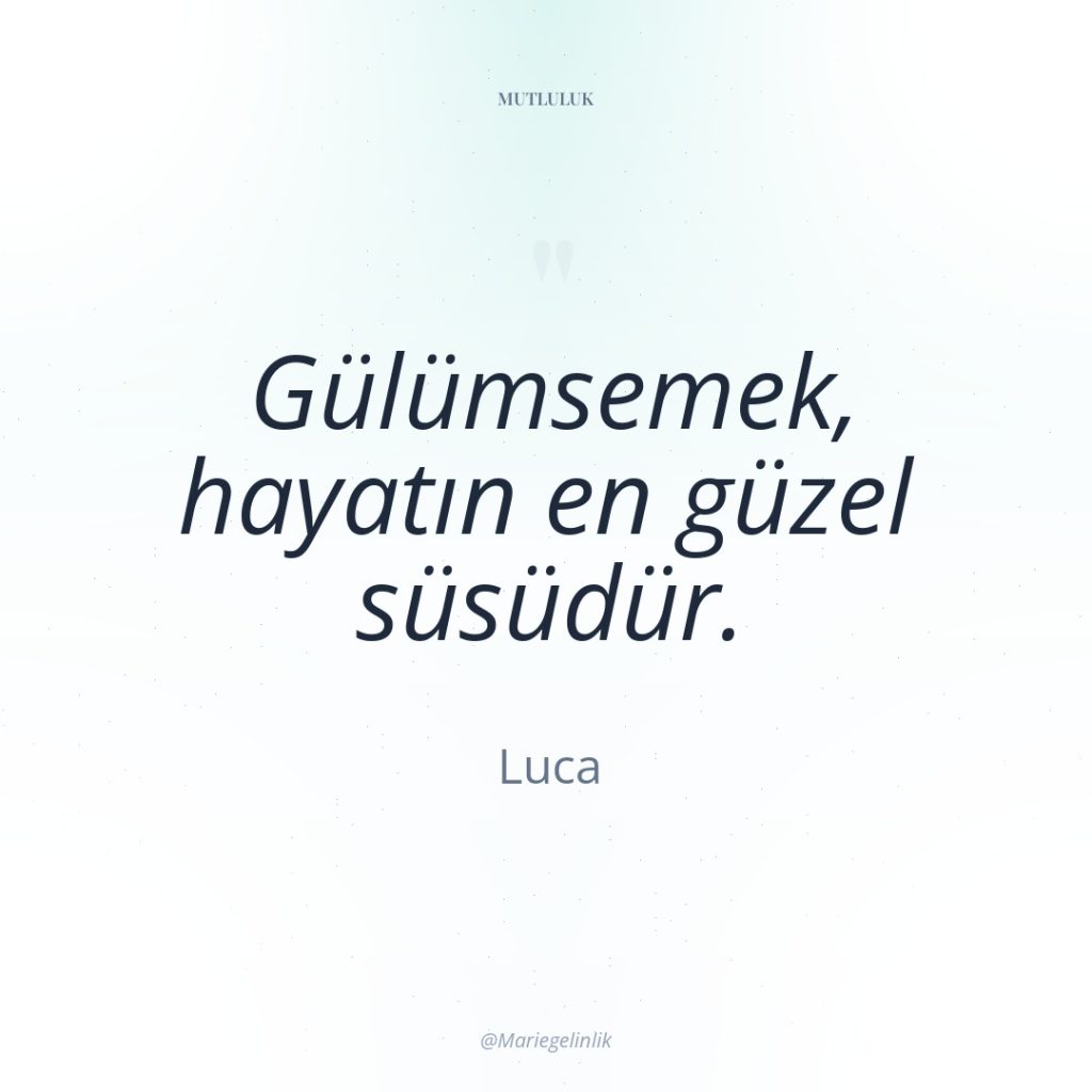 Gülümsemek, hayatın en güzel süsüdür.