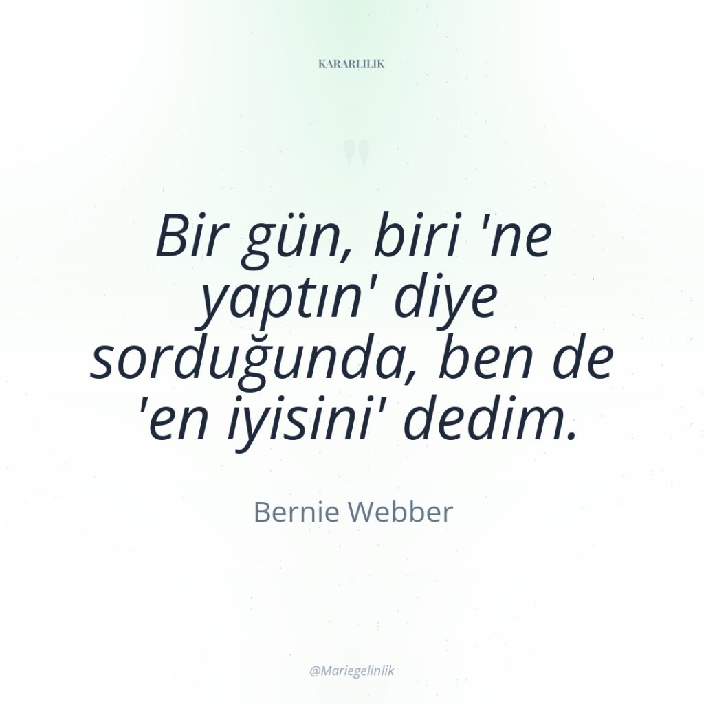 Bir gün, biri ‘ne yaptın’ diye sorduğunda, ben de ‘en…
