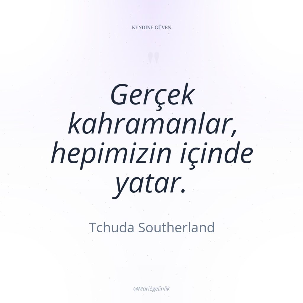 Gerçek kahramanlar, hepimizin içinde yatar.