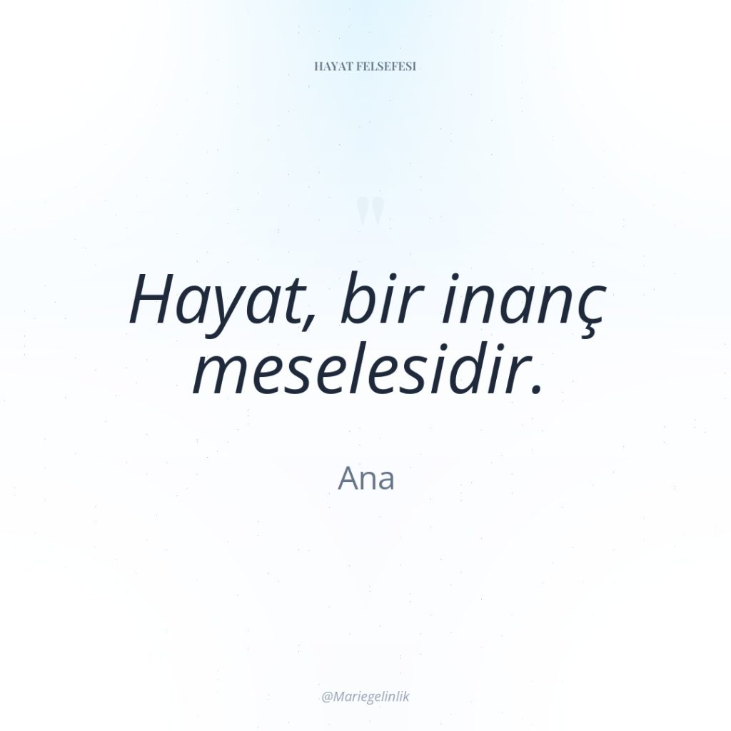 Hayat, bir inanç meselesidir.